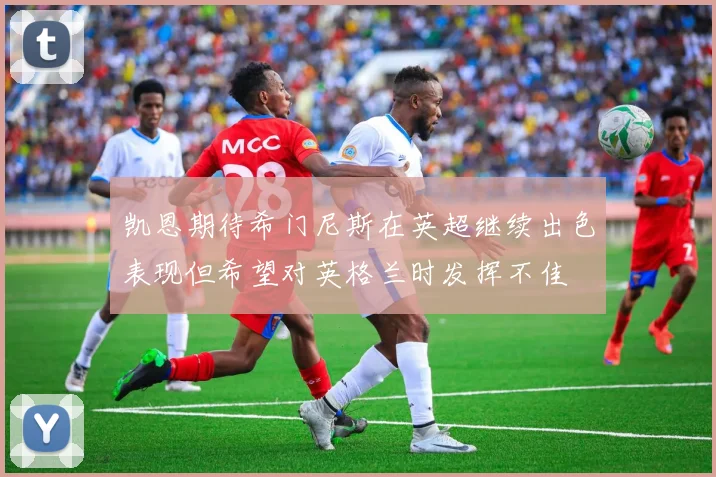 凯恩期待希门尼斯在英超继续出色表现但希望对英格兰时发挥不佳